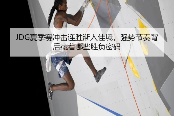 JDG夏季赛冲击连胜渐入佳境，强势节奏背后藏着哪些胜负密码 - bet365